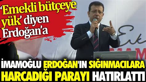 İmamoğlu Erdoğanın emeklilerin maaşı bütçeye yük sözlerini eleştirdi